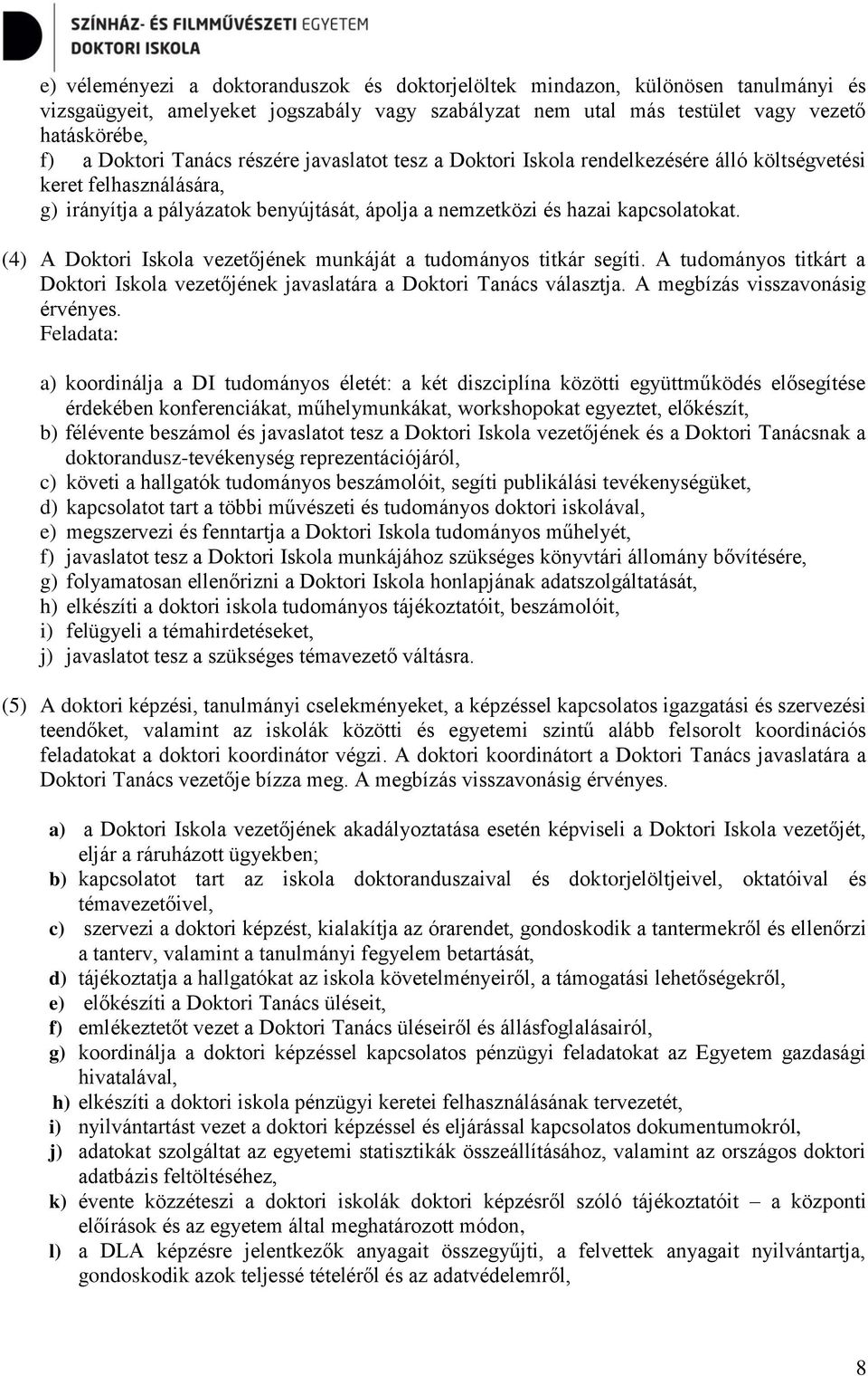 (4) A Doktori Iskola vezetőjének munkáját a tudományos titkár segíti. A tudományos titkárt a Doktori Iskola vezetőjének javaslatára a Doktori Tanács választja. A megbízás visszavonásig érvényes.