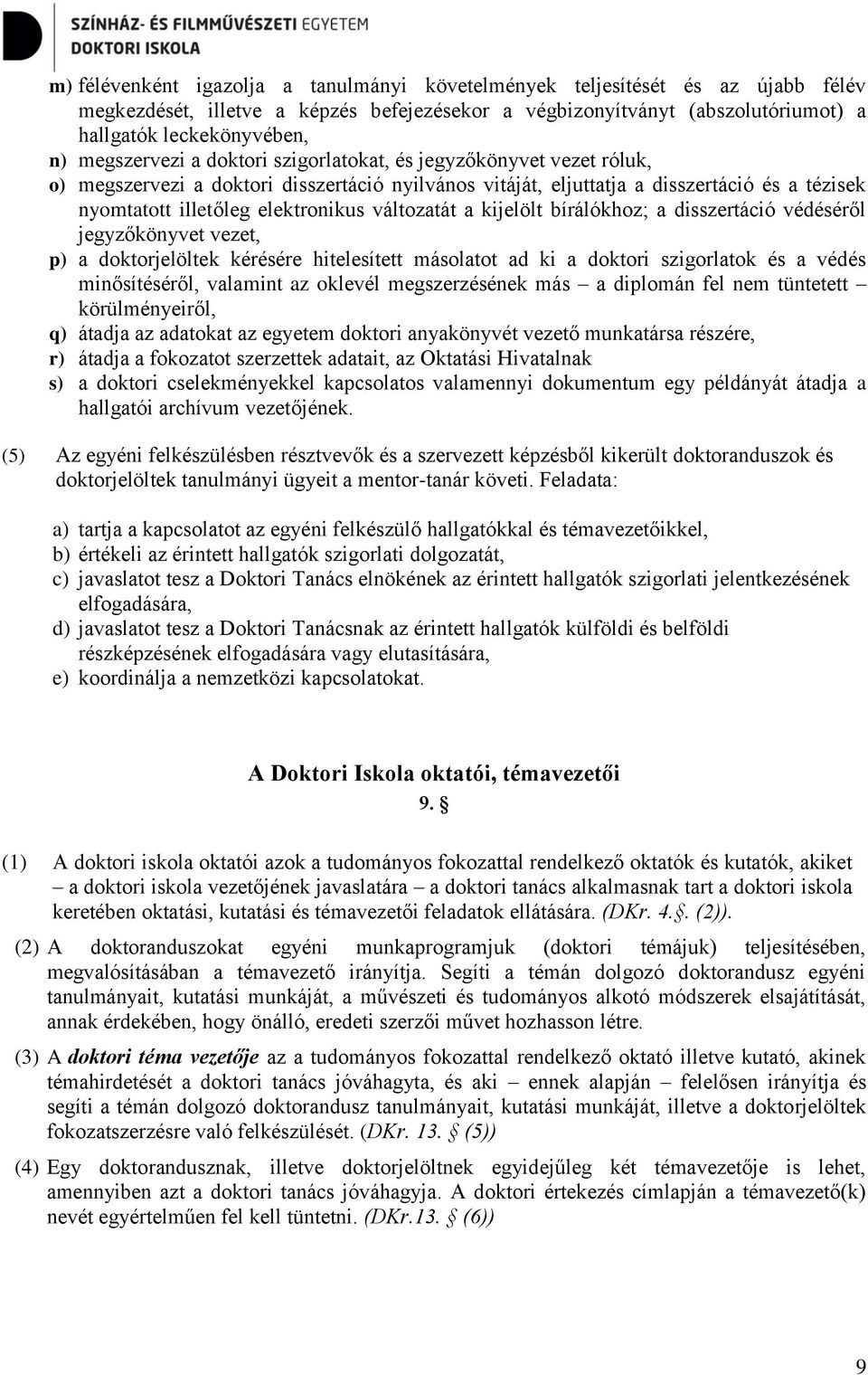 változatát a kijelölt bírálókhoz; a disszertáció védéséről jegyzőkönyvet vezet, p) a doktorjelöltek kérésére hitelesített másolatot ad ki a doktori szigorlatok és a védés minősítéséről, valamint az