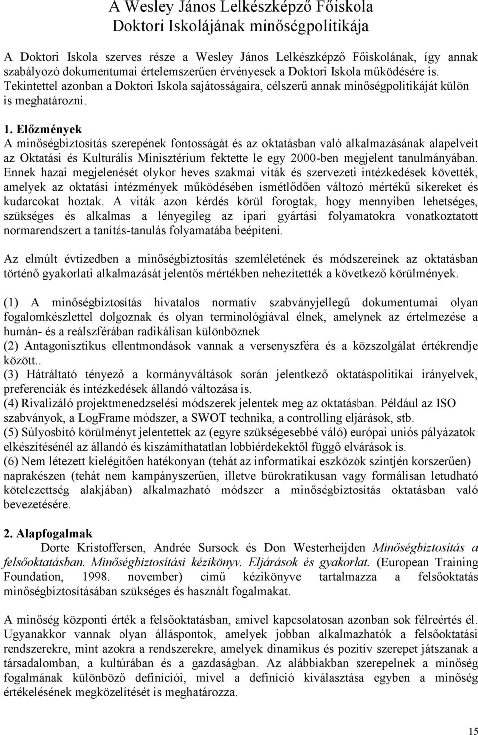 Előzmények A minőségbiztsítás szerepének fntsságát és az ktatásban való alkalmazásának alapelveit az Oktatási és Kulturális Minisztérium fektette le egy 2000-ben megjelent tanulmányában.