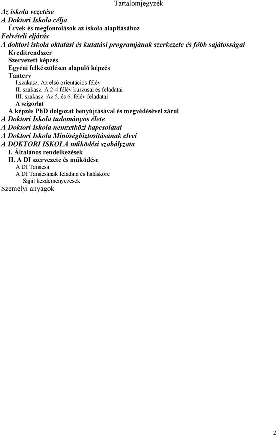 és 6. félév feladatai A szigrlat A képzés PhD dlgzat benyújtásával és megvédésével zárul A Dktri Iskla tudmánys élete A Dktri Iskla nemzetközi kapcslatai A Dktri Iskla