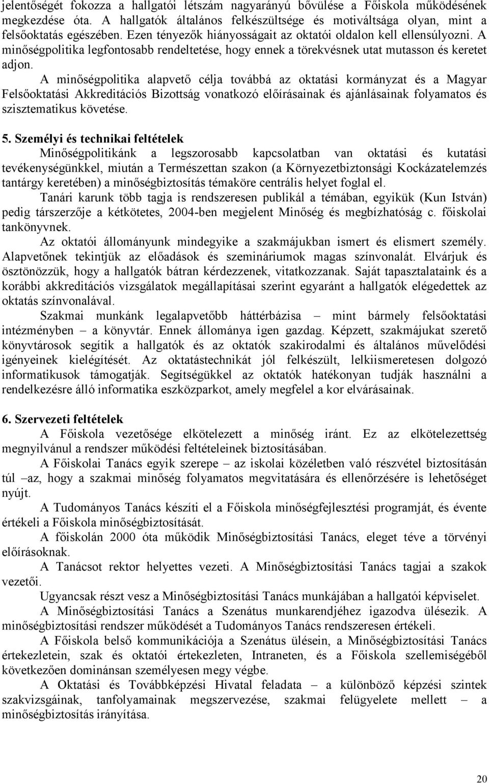 A minőségplitika alapvető célja tvábbá az ktatási krmányzat és a Magyar Felsőktatási Akkreditációs Bizttság vnatkzó előírásainak és ajánlásainak flyamats és szisztematikus követése. 5.