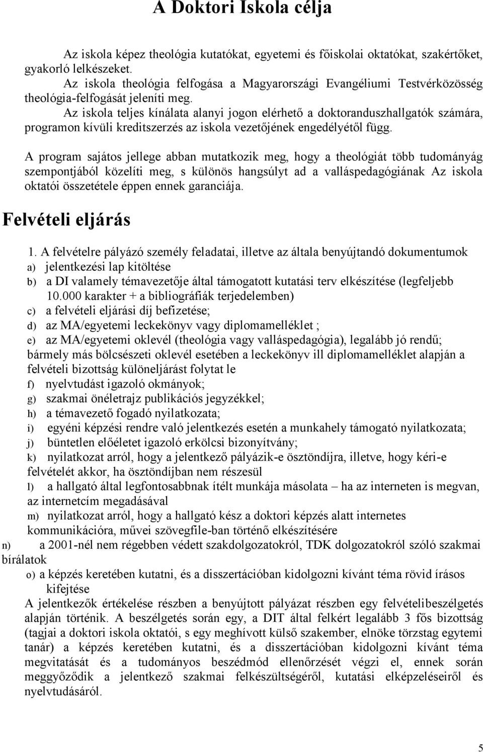 Az iskla teljes kínálata alanyi jgn elérhető a dktranduszhallgatók számára, prgramn kívüli kreditszerzés az iskla vezetőjének engedélyétől függ.