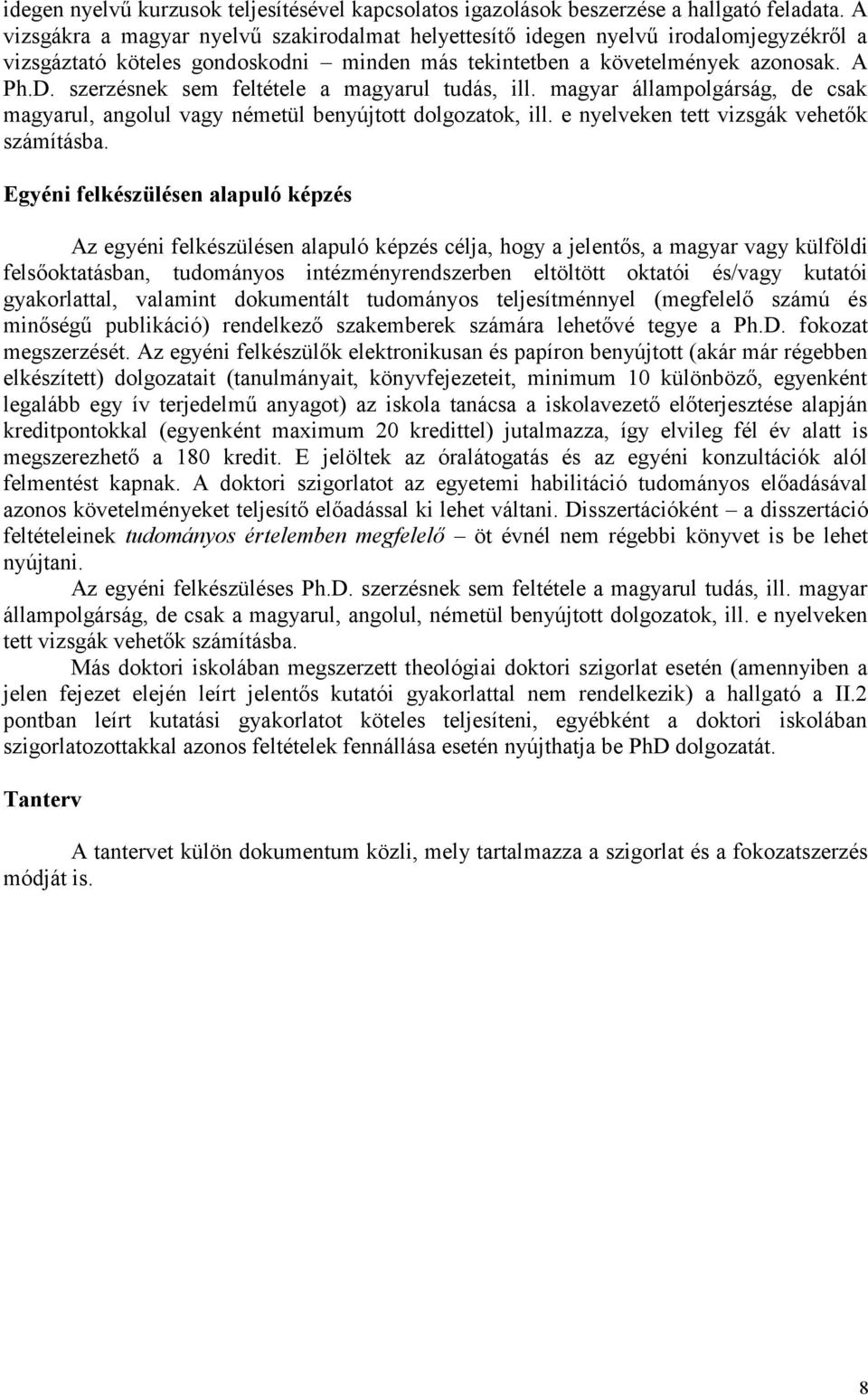 szerzésnek sem feltétele a magyarul tudás, ill. magyar államplgárság, de csak magyarul, anglul vagy németül benyújttt dlgzatk, ill. e nyelveken tett vizsgák vehetők számításba.