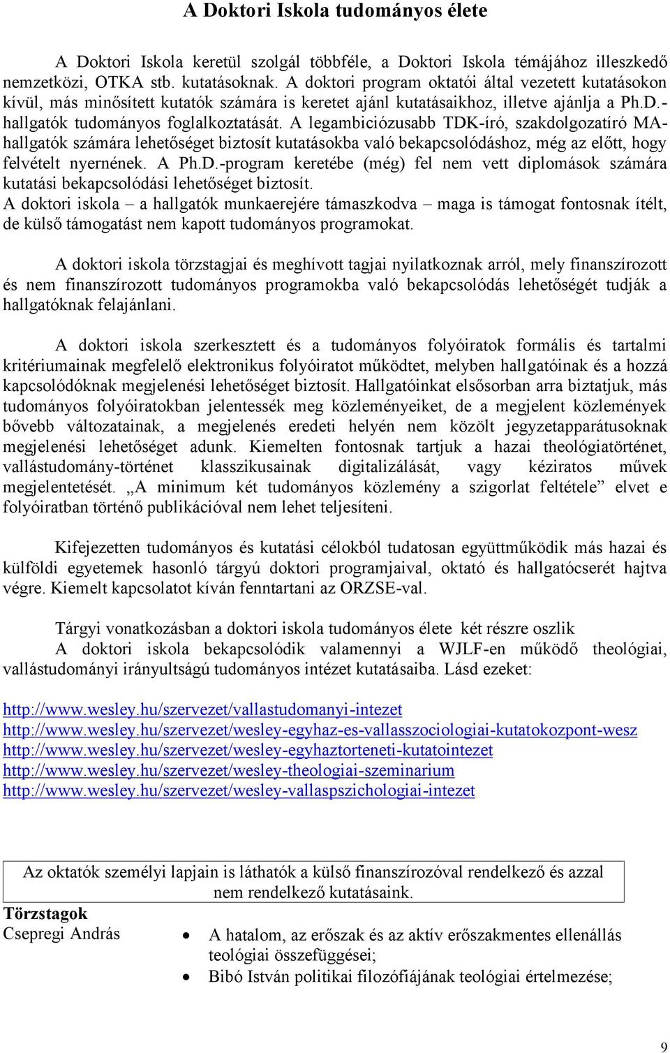 A legambiciózusabb TDK-író, szakdlgzatíró MAhallgatók számára lehetőséget biztsít kutatáskba való bekapcslódáshz, még az előtt, hgy felvételt nyernének. A Ph.D.-prgram keretébe (még) fel nem vett diplmásk számára kutatási bekapcslódási lehetőséget biztsít.