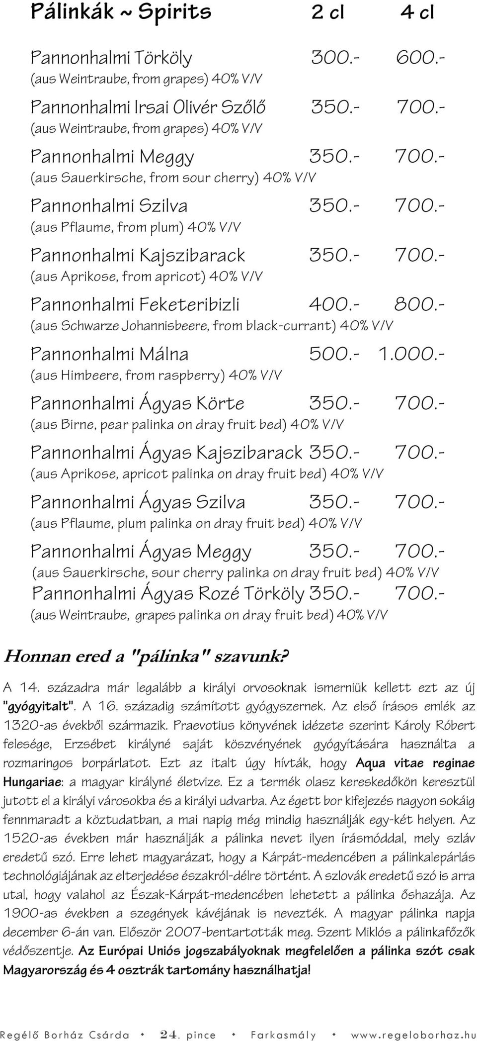 - 700.- (aus Aprikose, from apricot) 40% V/V Pannonhalmi Feketeribizli 400.- 800.- (aus Schwarze Johannisbeere, from black-currant) 40% V/V Pannonhalmi Málna 500.- 1.000.