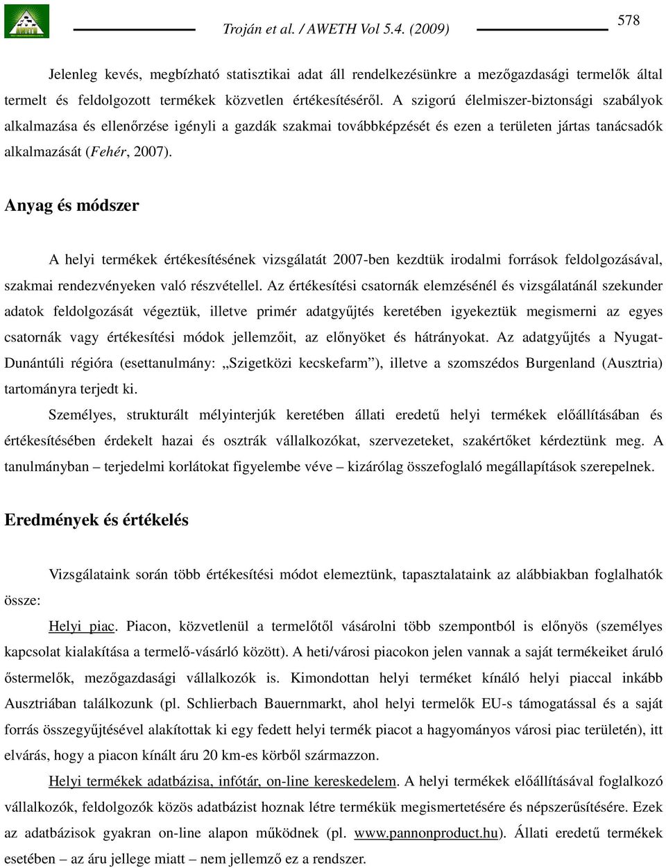 Anyag és módszer A helyi termékek értékesítésének vizsgálatát 2007-ben kezdtük irodalmi források feldolgozásával, szakmai rendezvényeken való részvétellel.