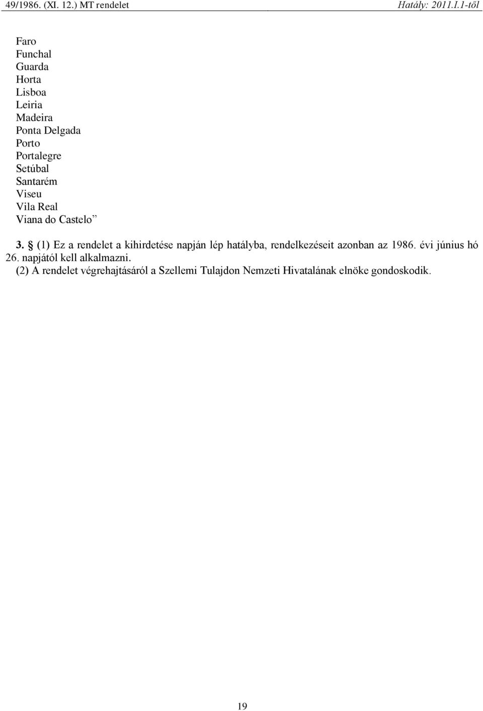 (1) Ez a rendelet a kihirdetése napján lép hatályba, rendelkezéseit azonban az 1986.