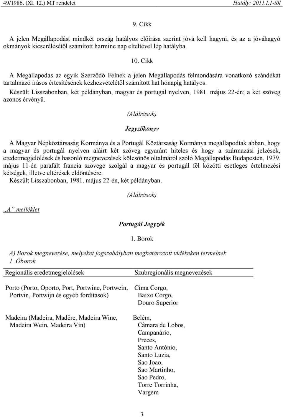 Készült Lisszabonban, két példányban, magyar és portugál nyelven, 1981. május 22-én; a két szöveg azonos érvényű.