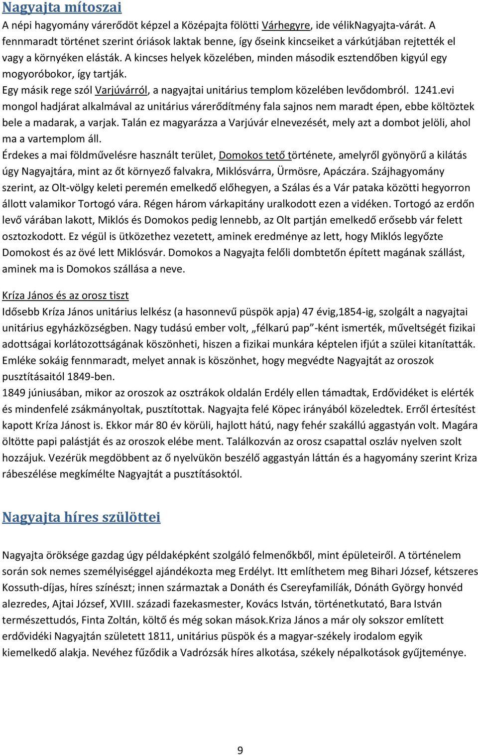 A kincses helyek közelében, minden második esztendőben kigyúl egy mogyoróbokor, így tartják. Egy másik rege szól Varjúvárról, a nagyajtai unitárius templom közelében levődombról. 1241.