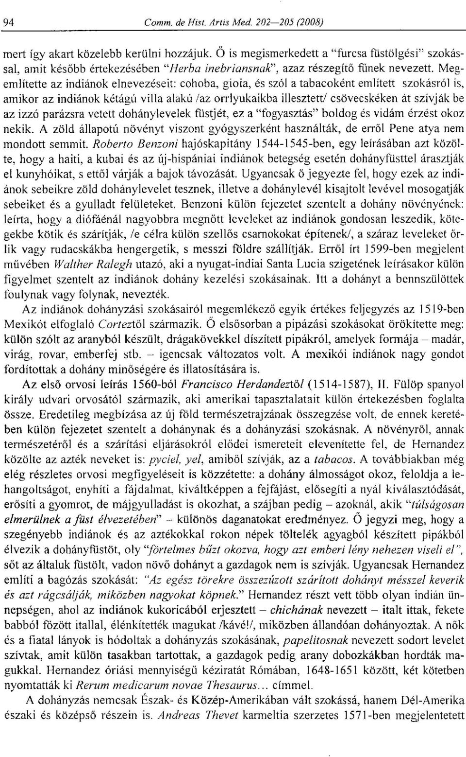 parázsra vetett dohánylevelek füstjét, ez a "fogyasztás" boldog és vidám érzést okoz nekik. A zöld állapotú növényt viszont gyógyszerként használták, de erről Pene atya nem mondott semmit.