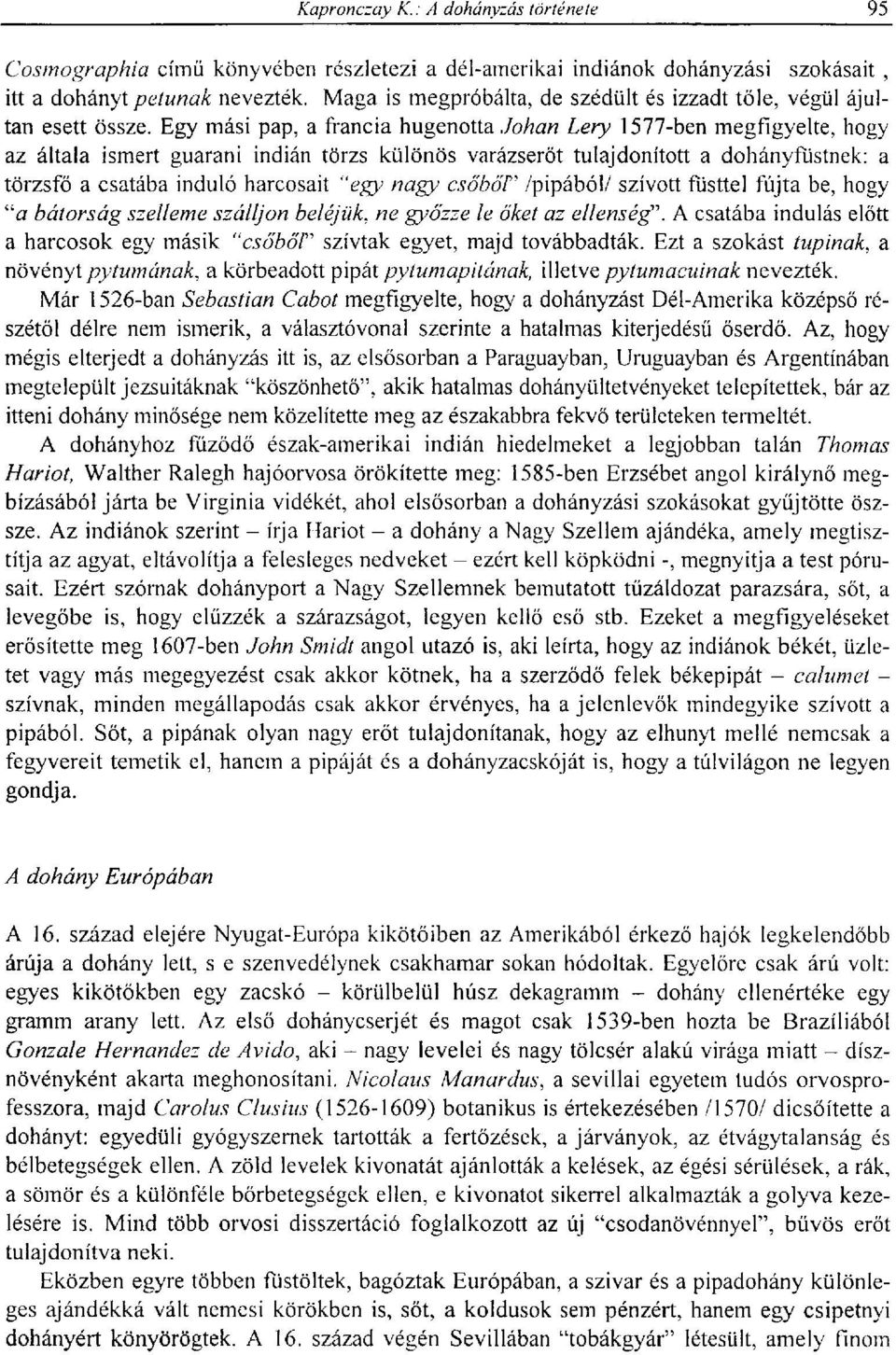 "egy nagy csőbót /pipából/ szívott füsttel fújta be, hogy "a bátorság szelleme szálljon beléjük, ne győzze le őket az ellenség".