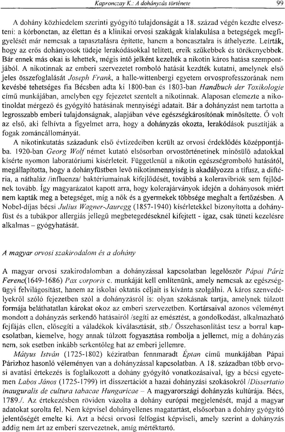 Leírták, hogy az erös dohányosok tüdeje lerakódásokkal telített, ereik szűkebbek és törékenyebbek. Bár ennek más okai is lehettek, mégis intő jelként kezelték a nikotin káros hatása szempontjából.