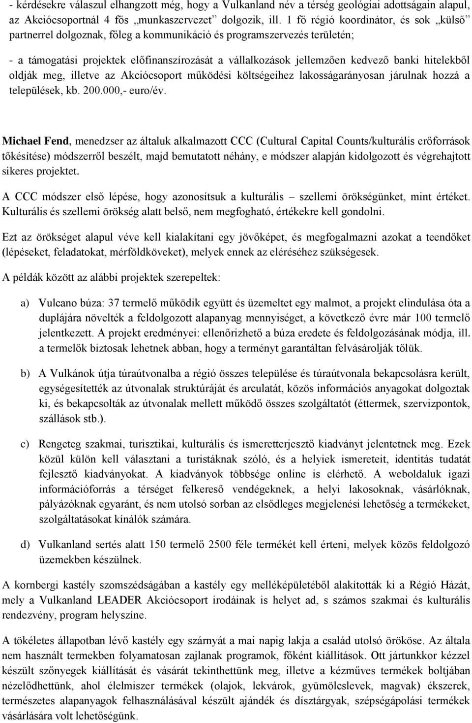 hitelekből oldják meg, illetve az Akciócsoport működési költségeihez lakosságarányosan járulnak hozzá a települések, kb. 200.000,- euro/év.