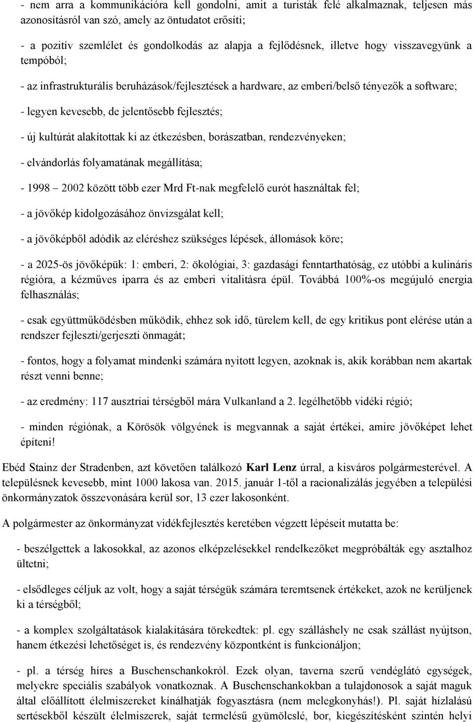 kultúrát alakítottak ki az étkezésben, borászatban, rendezvényeken; - elvándorlás folyamatának megállítása; - 1998 2002 között több ezer Mrd Ft-nak megfelelő eurót használtak fel; - a jövőkép