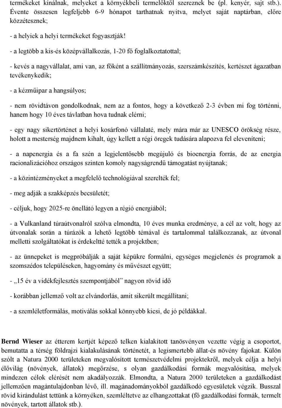 - a legtöbb a kis-és középvállalkozás, 1-20 fő foglalkoztatottal; - kevés a nagyvállalat, ami van, az főként a szállítmányozás, szerszámkészítés, kertészet ágazatban tevékenykedik; - a kézműipar a