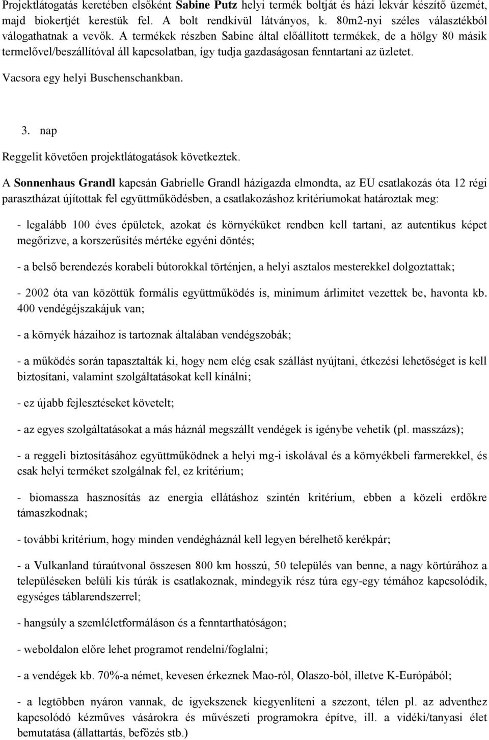 A termékek részben Sabine által előállított termékek, de a hölgy 80 másik termelővel/beszállítóval áll kapcsolatban, így tudja gazdaságosan fenntartani az üzletet. Vacsora egy helyi Buschenschankban.