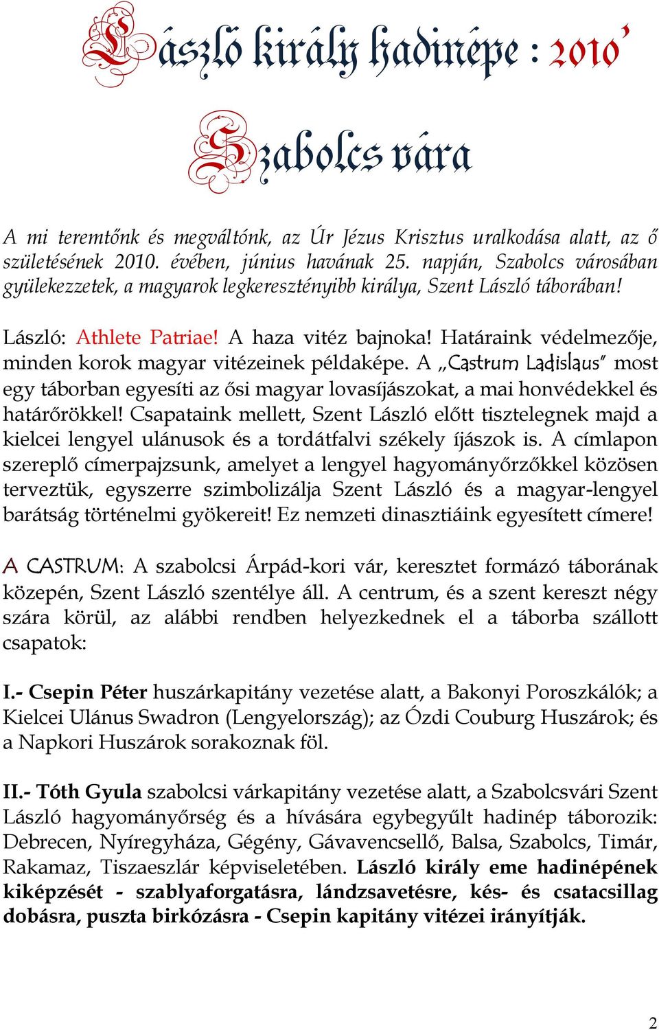 Határaink védelmezője, minden korok magyar vitézeinek példaképe. A Castrum Ladislaus most egy táborban egyesíti az ősi magyar lovasíjászokat, a mai honvédekkel és határőrökkel!