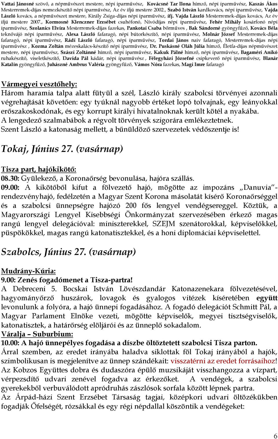 , Kormosné Klenczner Erzsébet csuhéfonó, Nívódíjas népi iparművész, Fehér Mihály kosárfonó népi iparművész, Szolanics Elvira Mesterremek-díjas fazekas, Pankotai Csaba bőrműves, Bak Sándorné