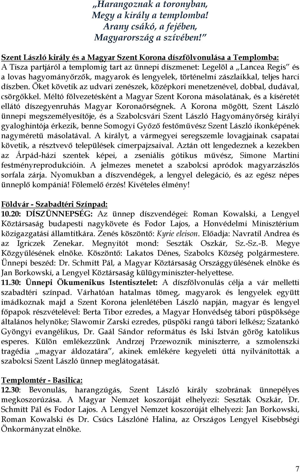 lengyelek, történelmi zászlaikkal, teljes harci díszben. Őket követik az udvari zenészek, középkori menetzenével, dobbal, dudával, csörgőkkel.