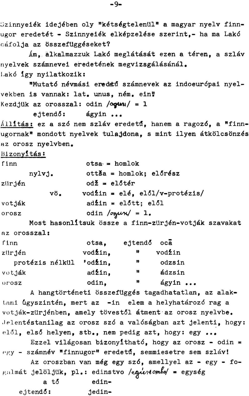 Lakó Így nyilatkozik; "Mutató névmásl ereddbű számnevek az indoeurópai nyelvekben is vannak: lat, unus, ném, ein'j Kezdjük az orosszal: odin /o^noj/ = 1 ejtendő: ágyin vlllltás; ez a szó nem szláv