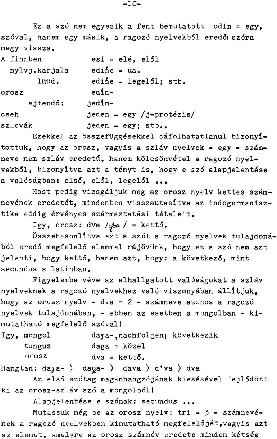 . Ezekkel az összefüggésekkel cáfolhatatlanul bizonyítottuk, hogy az orosz, vagyis a szláv nyelvek - egy - számneve nem szláv eredetű, hanem kölcsönvétel a ragozó nyelvekből, bizonyítva azt a tényt