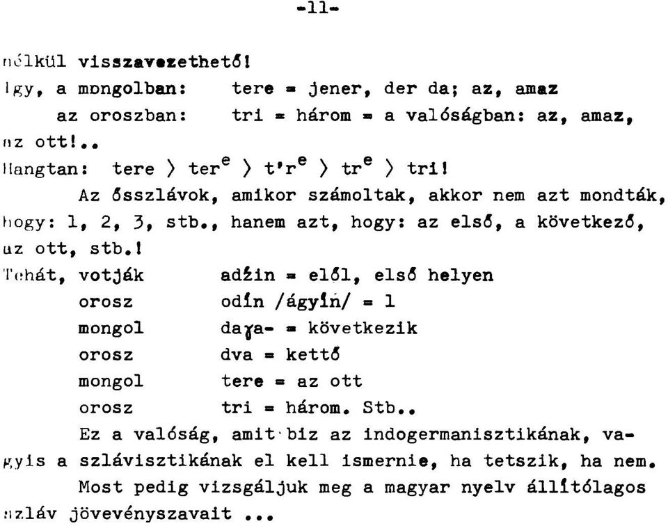 Az ősszlávok, araikor számoltak, akkor nem azt mondták, fiogy: 1, 2, 3, stb,, hanem azt, hogy: az első, a következő, uz ott, stb.