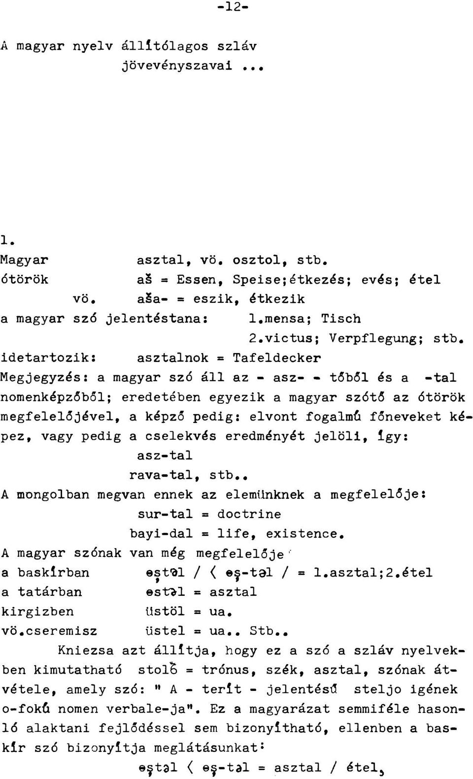 képző pedig; elvont fogalmú főneveket képez, vagy pedig a cselekvés eredményét jelöli, Így; asz-tal rava-tál, stb,, A mongolban megvan ennek az elemünknek a megfelelője: sur-tal = doctrine bayi-dal =