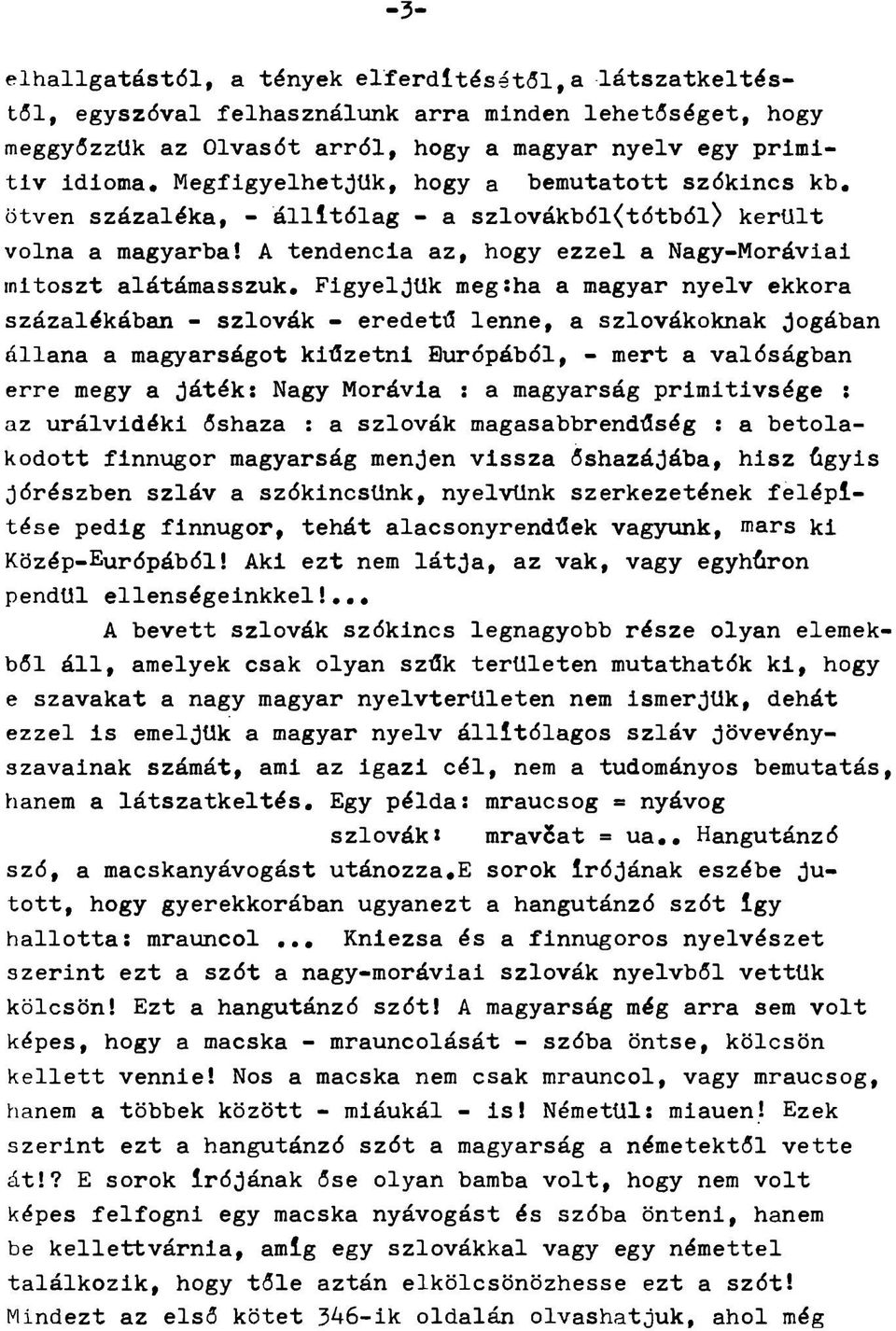 Figyeljük meg:ha a magyar nyelv ekkora százalékában - szlovák - eredetű lenne, a szlovákoknak Jogában állana a magyarságot kiűzetni Európából, - mert a valóságban erre megy a Játék: Nagy Morávia : a