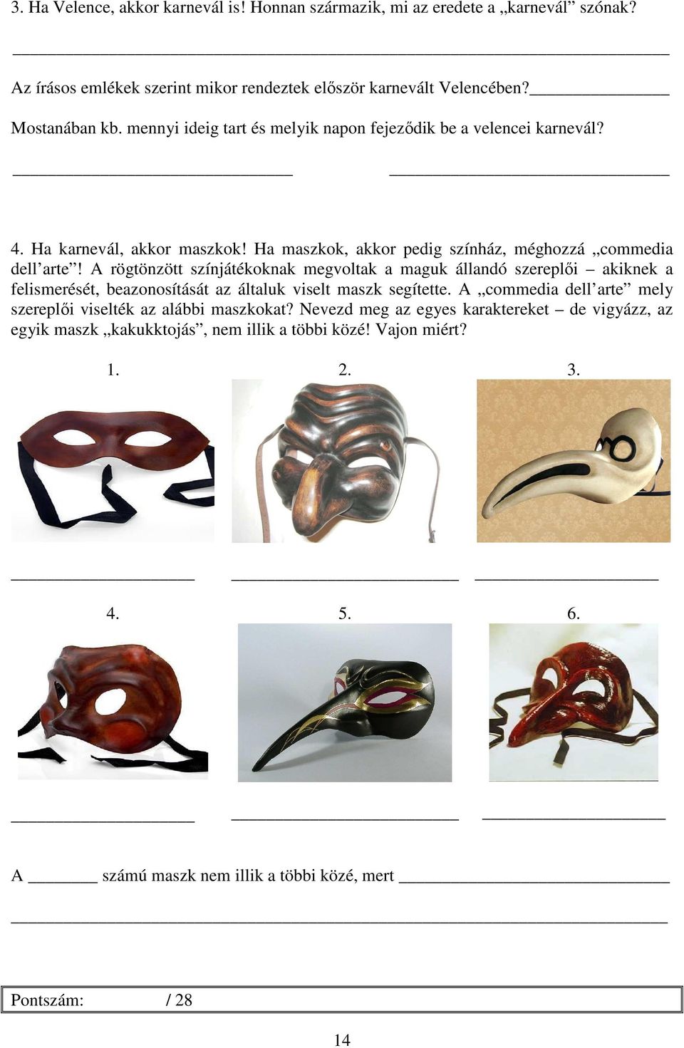 A rögtönzött színjátékoknak megvoltak a maguk állandó szereplői akiknek a felismerését, beazonosítását az általuk viselt maszk segítette.