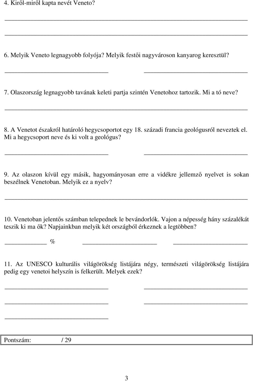 Az olaszon kívül egy másik, hagyományosan erre a vidékre jellemző nyelvet is sokan beszélnek Venetoban. Melyik ez a nyelv? 10. Venetoban jelentős számban telepednek le bevándorlók.