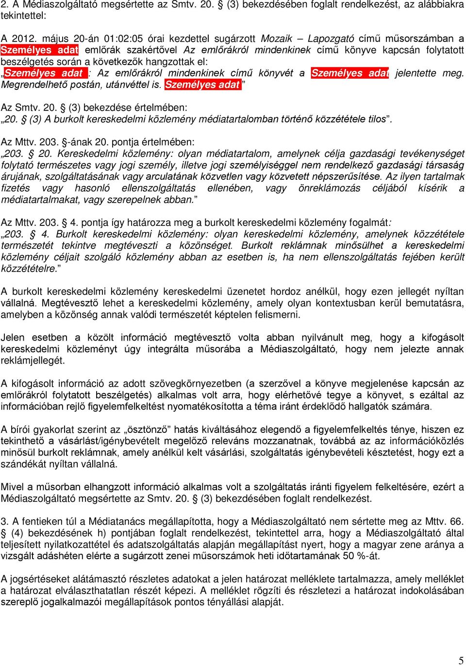 következők hangzottak el: Személyes adat : Az emlőrákról mindenkinek című könyvét a Személyes adat jelentette meg. Megrendelhető postán, utánvéttel is. Személyes adat Az Smtv. 20.