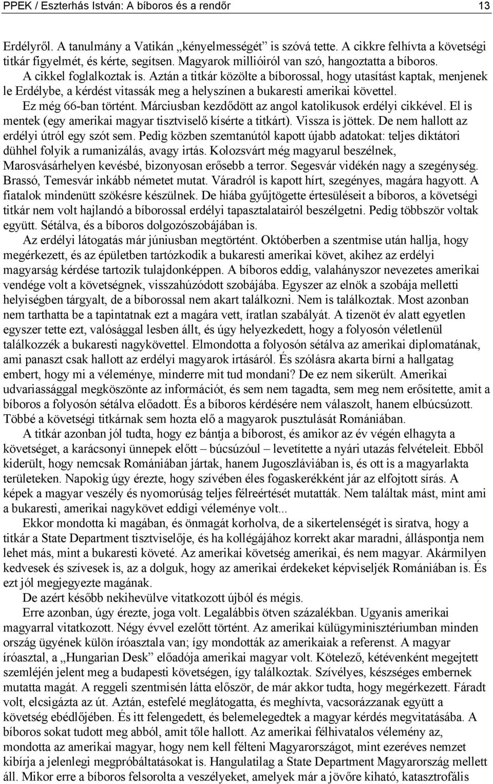 Aztán a titkár közölte a bíborossal, hogy utasítást kaptak, menjenek le Erdélybe, a kérdést vitassák meg a helyszínen a bukaresti amerikai követtel. Ez még 66-ban történt.