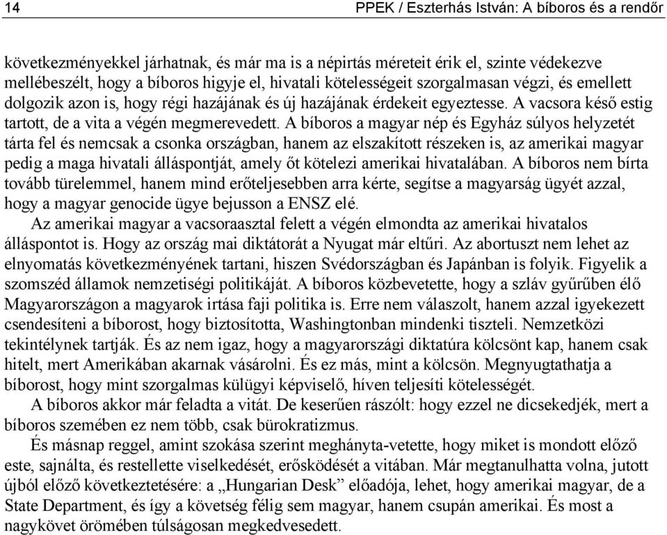 A bíboros a magyar nép és Egyház súlyos helyzetét tárta fel és nemcsak a csonka országban, hanem az elszakított részeken is, az amerikai magyar pedig a maga hivatali álláspontját, amely őt kötelezi