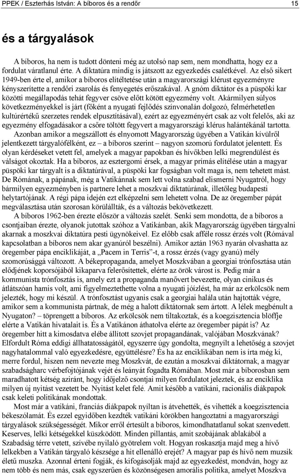 Az első sikert 1949-ben érte el, amikor a bíboros elítéltetése után a magyarországi klérust egyezményre kényszerítette a rendőri zsarolás és fenyegetés erőszakával.