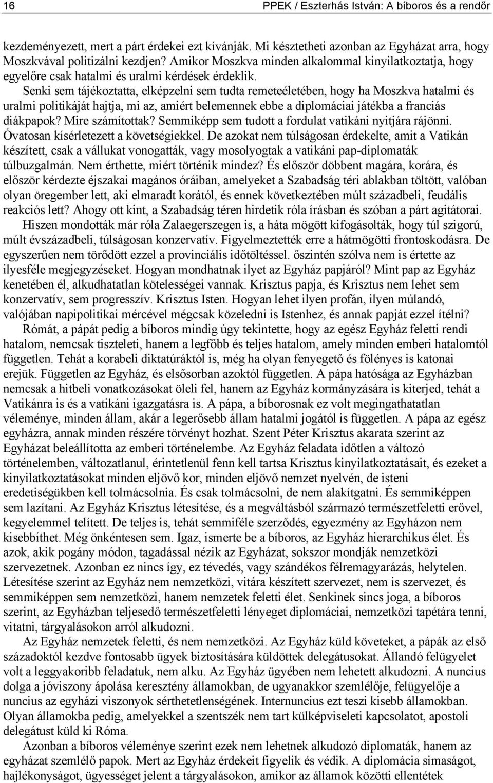 Senki sem tájékoztatta, elképzelni sem tudta remeteéletében, hogy ha Moszkva hatalmi és uralmi politikáját hajtja, mi az, amiért belemennek ebbe a diplomáciai játékba a franciás diákpapok?