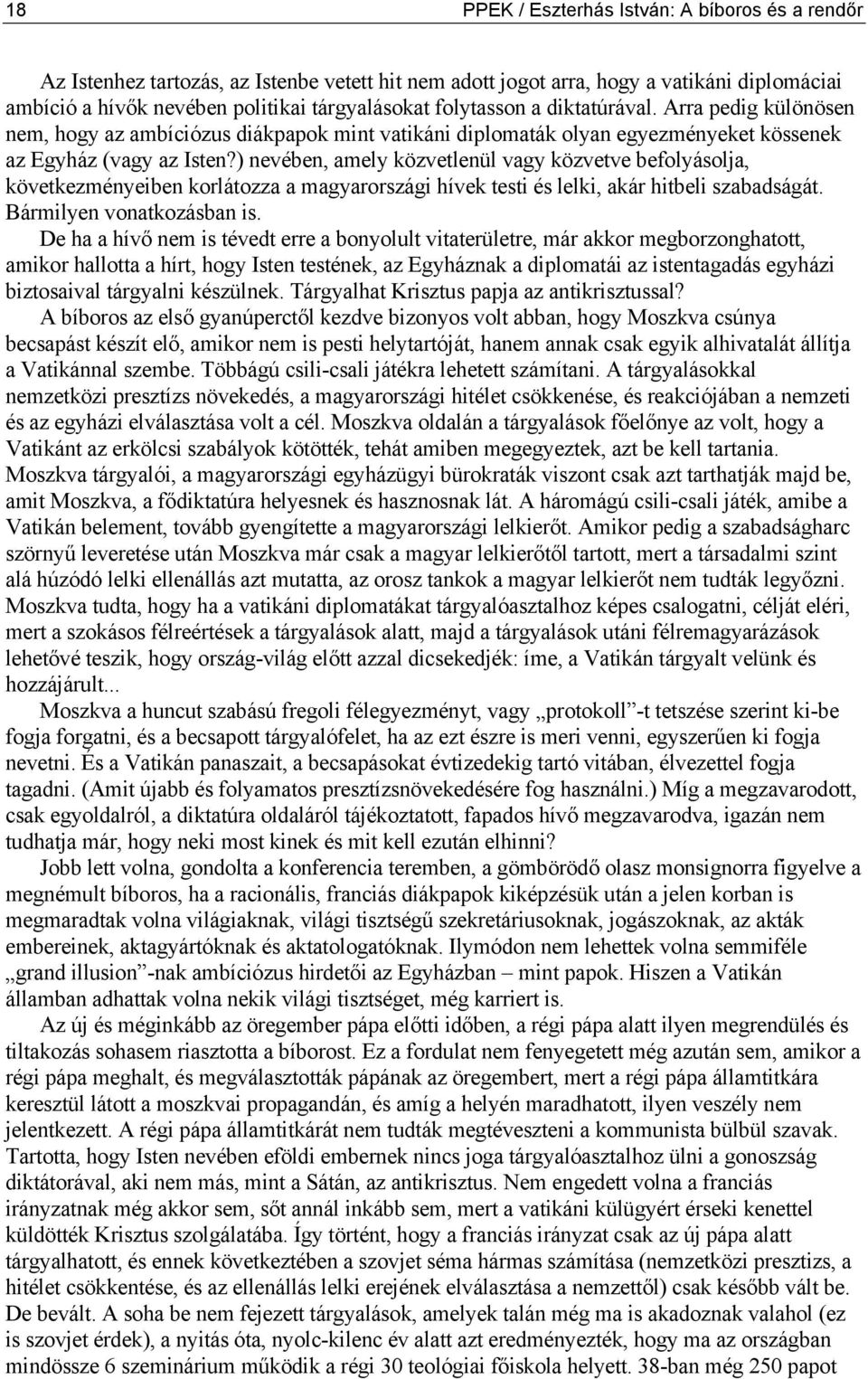 ) nevében, amely közvetlenül vagy közvetve befolyásolja, következményeiben korlátozza a magyarországi hívek testi és lelki, akár hitbeli szabadságát. Bármilyen vonatkozásban is.