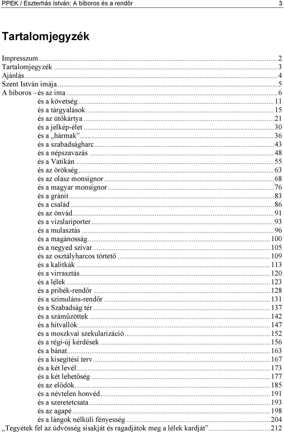 ..76 és a gránit...83 és a család...86 és az önvád...91 és a vizslariporter...93 és a mulasztás...96 és a magánosság...100 és a negyed szivar...105 és az osztályharcos törtető...109 és a kalitkák.