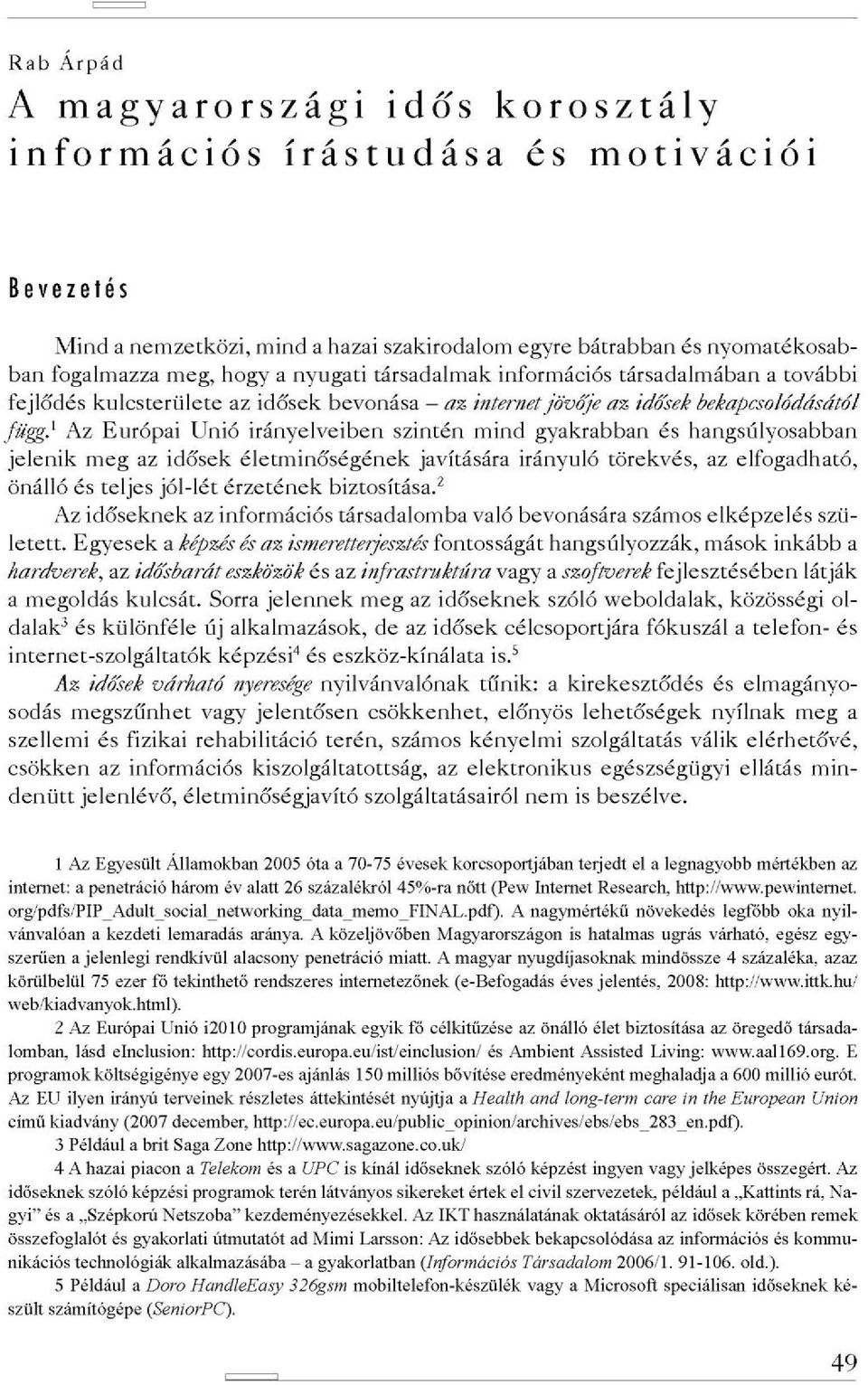 1 Az Európai Unió irányelveiben szintén mind gyakrabban és hangsúlyosabban jelenik meg az idősek életminőségének javítására irányuló törekvés, az elfogadható, önálló és teljes jól-lét érzetének