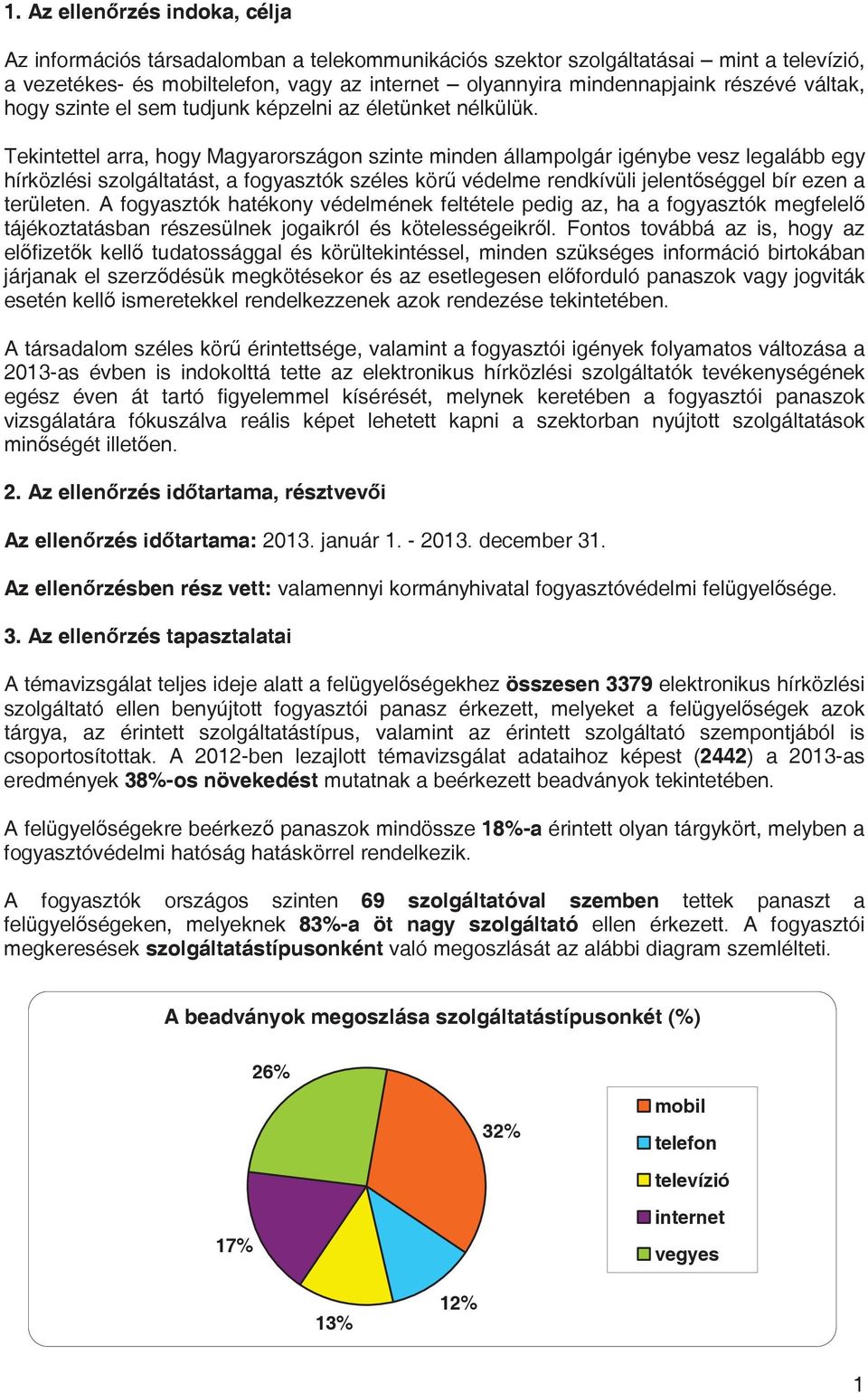 Tekintettel arra, hogy Magyarországon szinte minden állampolgár igénybe vesz legalább egy hírközlési szolgáltatást, a fogyasztók széles kör védelme rendkívüli jelentséggel bír ezen a területen.