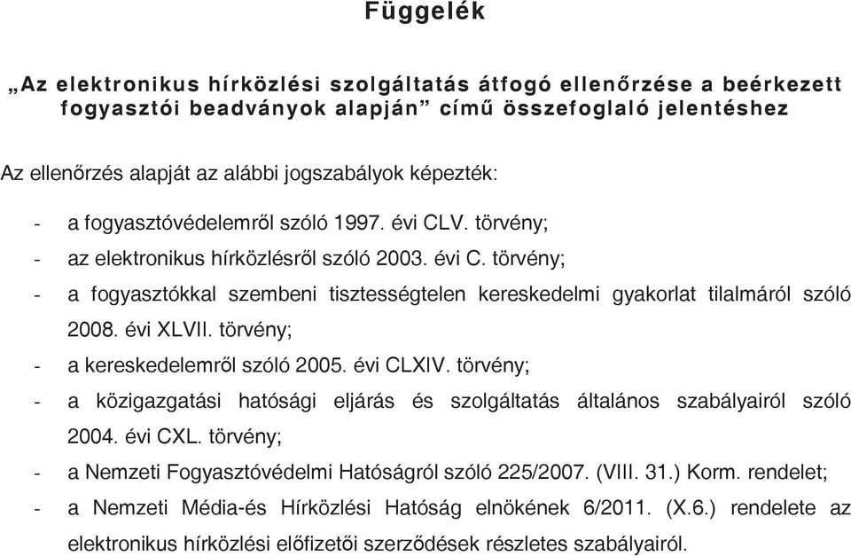 évi XLVII. törvény; - a kereskedelemrl szóló 2005. évi CLXIV. törvény; - a közigazgatási hatósági eljárás és szolgáltatás általános szabályairól szóló 2004. évi CXL.