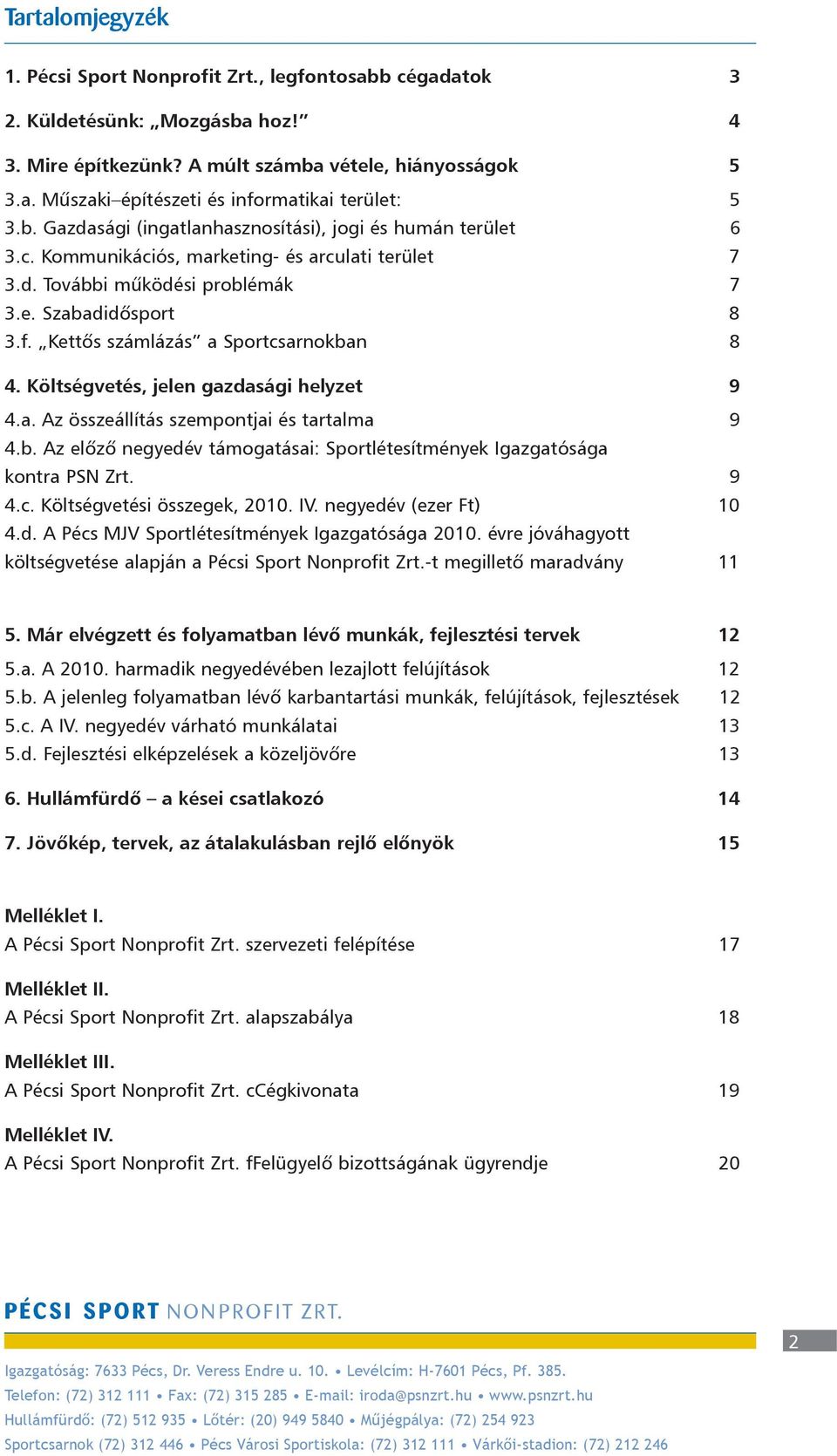 Kettõs számlázás a Sportcsarnokban 8 4. Költségvetés, jelen gazdasági helyzet 9 4.a. Az összeállítás szempontjai és tartalma 9 4.b. Az elõzõ negyedév támogatásai: Sportlétesítmények Igazgatósága kontra PSN Zrt.