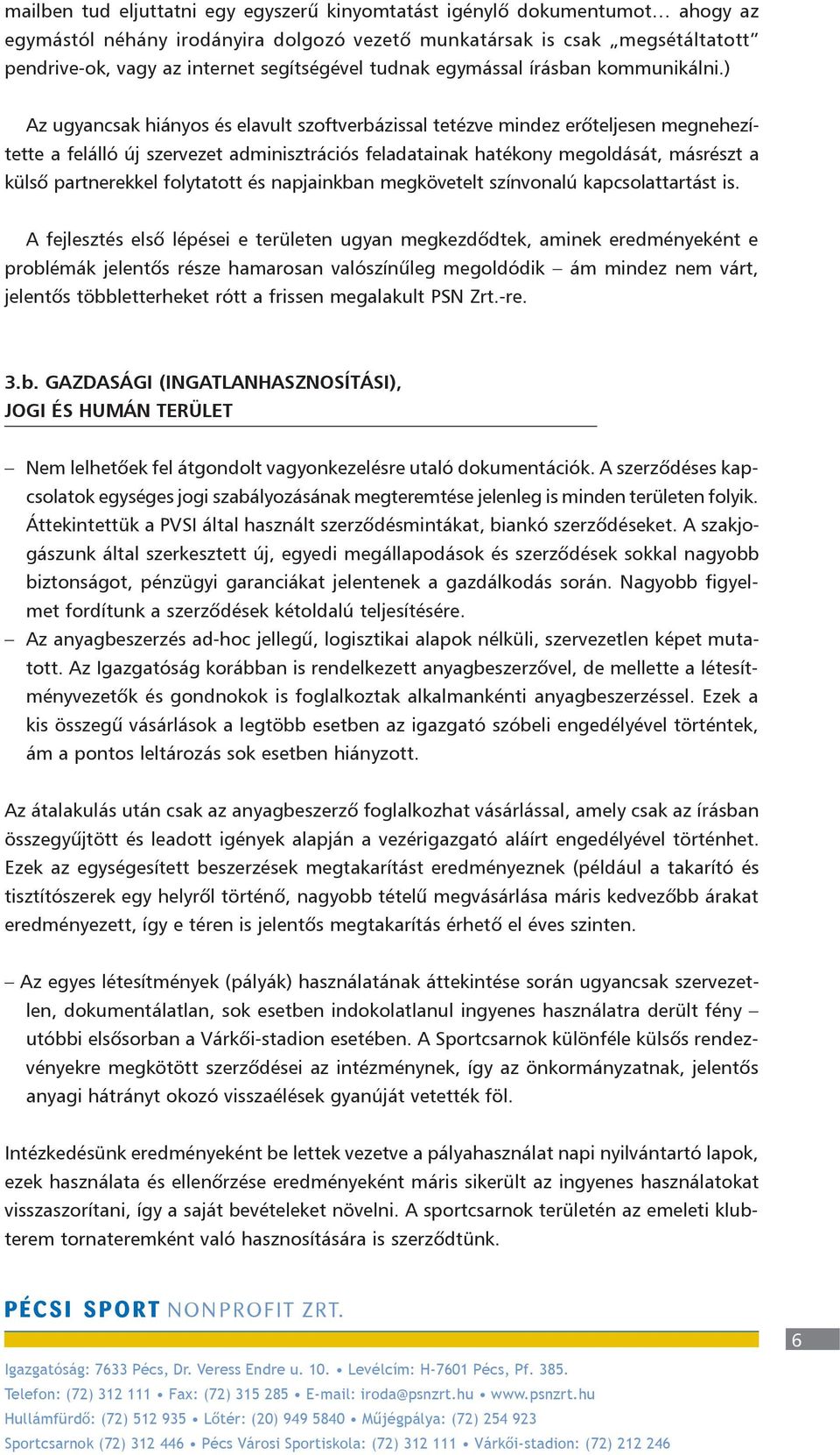 ) Az ugyancsak hiányos és elavult szoftverbázissal tetézve mindez erõteljesen megnehezítette a felálló új szervezet adminisztrációs feladatainak hatékony megoldását, másrészt a külsõ partnerekkel