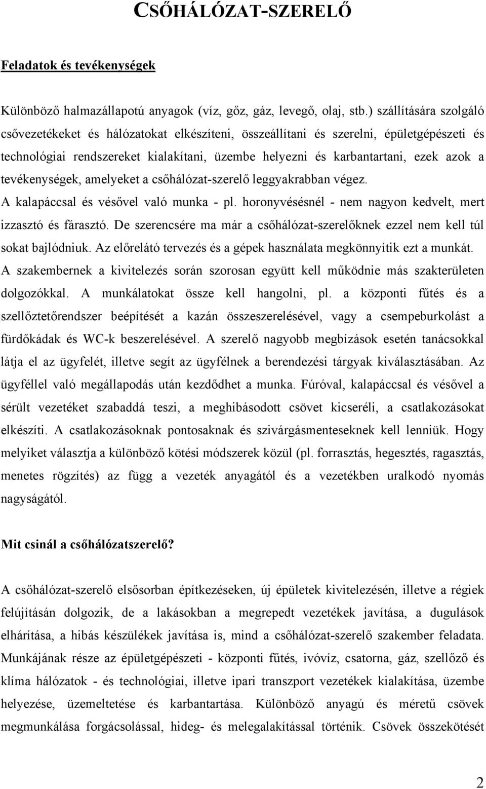 tevékenységek, amelyeket a csőhálózat-szerelő leggyakrabban végez. A kalapáccsal és vésővel való munka - pl. horonyvésésnél - nem nagyon kedvelt, mert izzasztó és fárasztó.