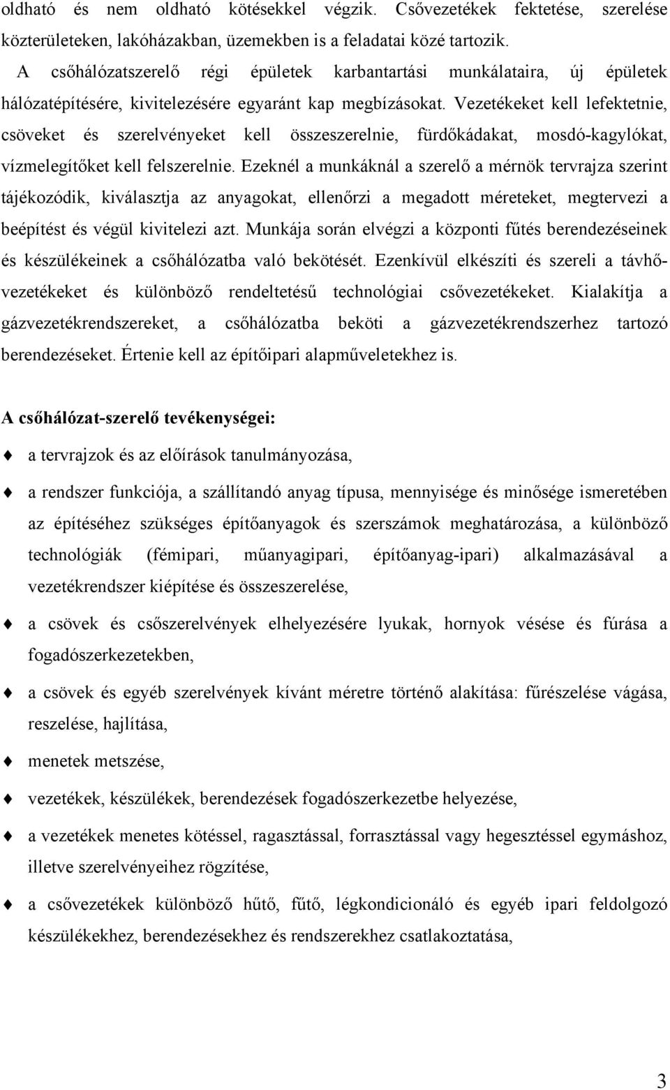 Vezetékeket kell lefektetnie, csöveket és szerelvényeket kell összeszerelnie, fürdőkádakat, mosdó-kagylókat, vízmelegítőket kell felszerelnie.