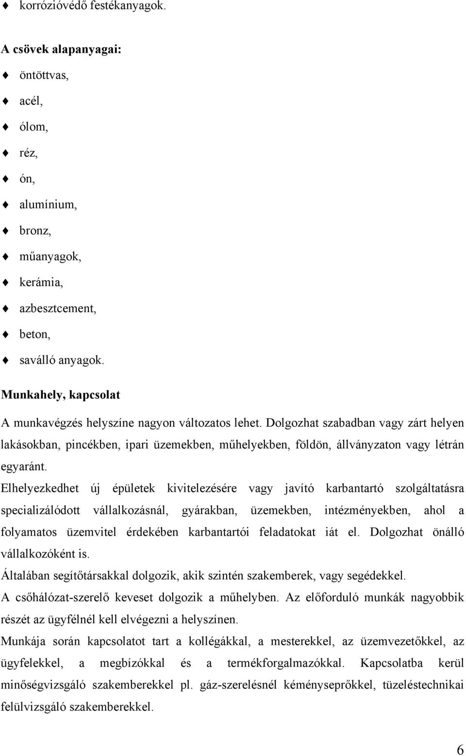 Dolgozhat szabadban vagy zárt helyen lakásokban, pincékben, ipari üzemekben, műhelyekben, földön, állványzaton vagy létrán egyaránt.