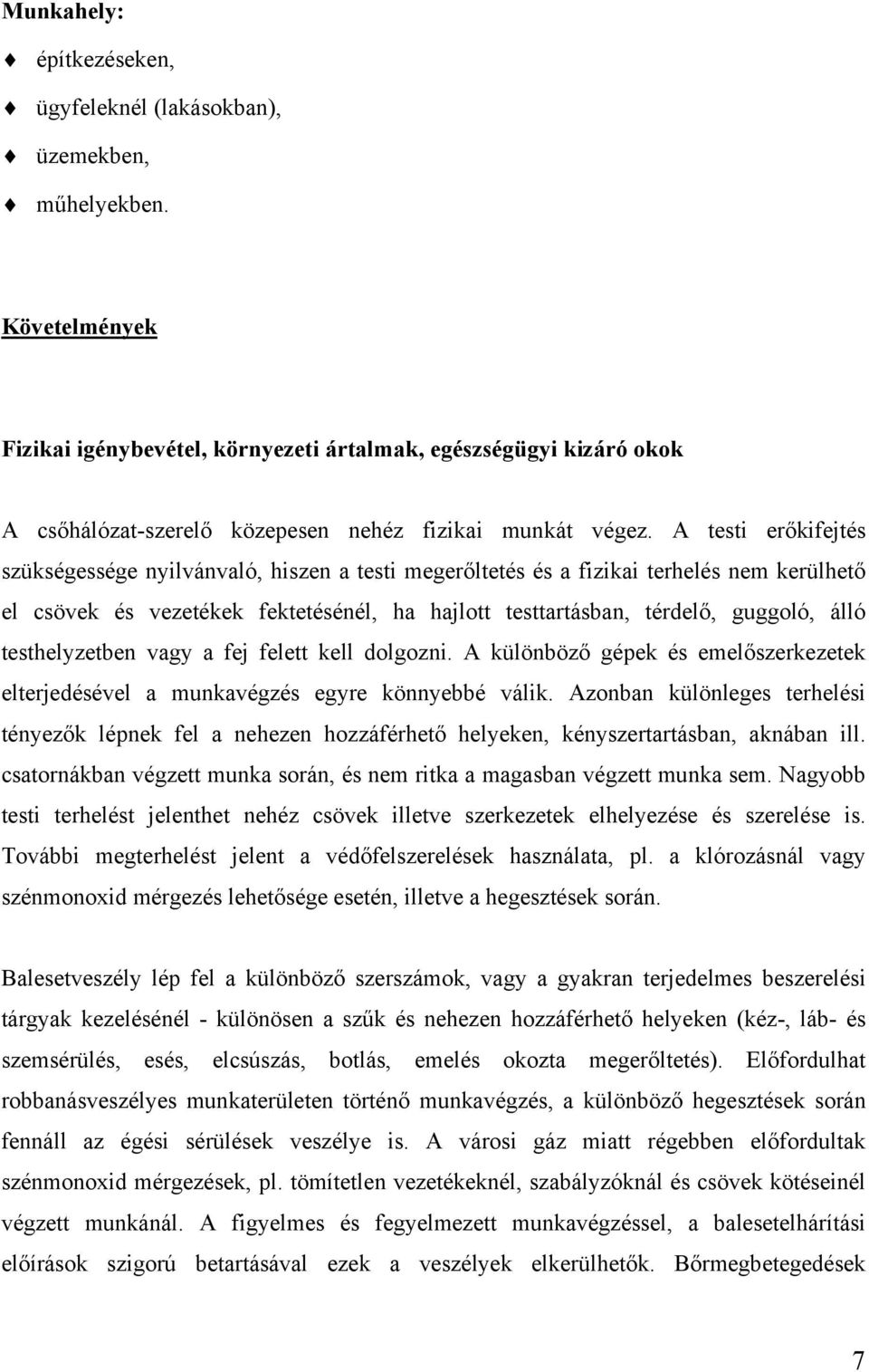 A testi erőkifejtés szükségessége nyilvánvaló, hiszen a testi megerőltetés és a fizikai terhelés nem kerülhető el csövek és vezetékek fektetésénél, ha hajlott testtartásban, térdelő, guggoló, álló