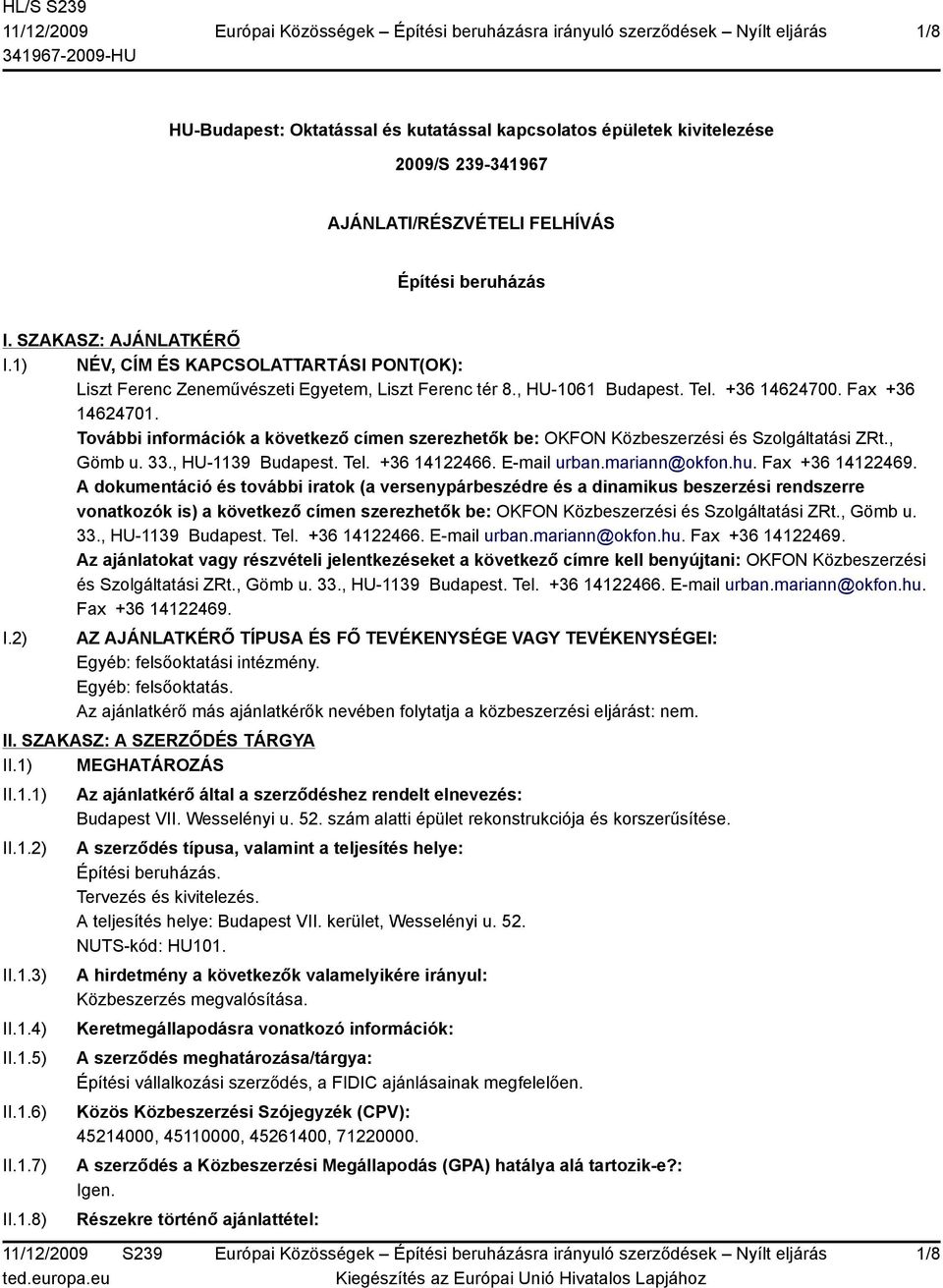 További információk a következő címen szerezhetők be: OKFON Közbeszerzési és Szolgáltatási ZRt., Gömb u. 33., HU-1139 Budapest. Tel. +36 14122466. E-mail urban.mariann@okfon.hu. Fax +36 14122469.