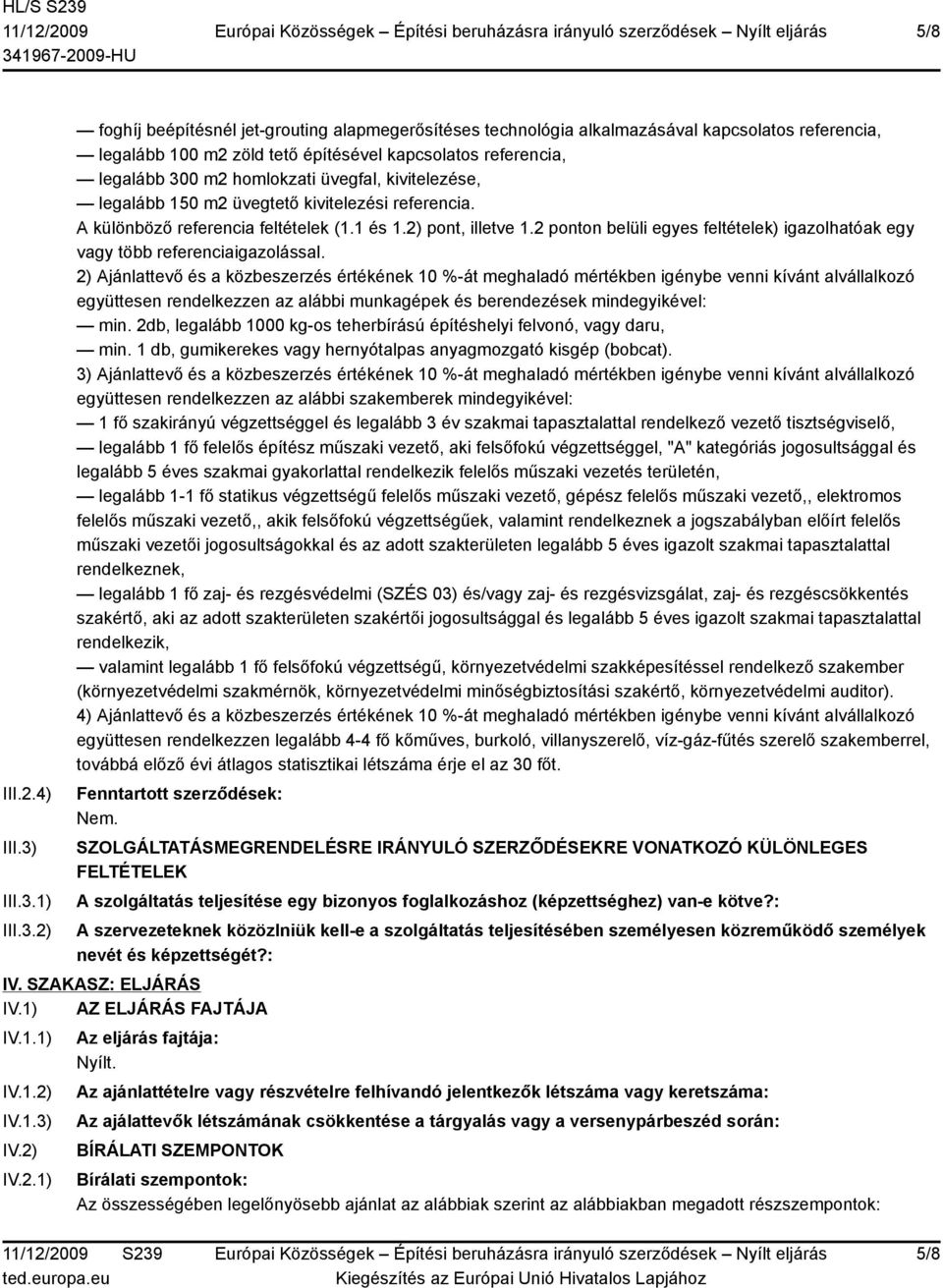 1) 2) foghíj beépítésnél jet-grouting alapmegerősítéses technológia alkalmazásával kapcsolatos referencia, legalább 100 m2 zöld tető építésével kapcsolatos referencia, legalább 300 m2 homlokzati