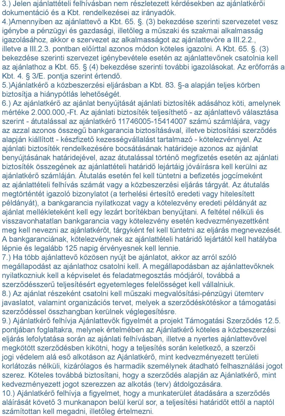 2., illetve a III.2.3. pontban előírttal azonos módon köteles igazolni. A Kbt. 65.. (3) bekezdése szerinti szervezet igénybevétele esetén az ajánlattevőnek csatolnia kell az ajánlathoz a Kbt. 65. (4) bekezdése szerinti további igazolásokat.