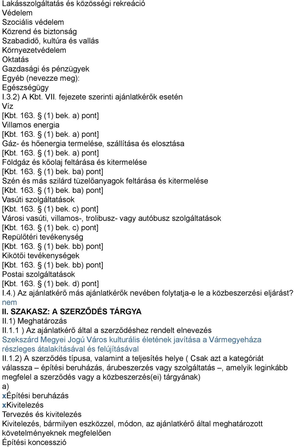 163. (1) bek. ba) pont] Szén és más szilárd tüzelőanyagok feltárása és kitermelése [Kbt. 163. (1) bek. ba) pont] Vasúti szolgáltatások [Kbt. 163. (1) bek. c) pont] Városi vasúti, villamos-, trolibusz- vagy autóbusz szolgáltatások [Kbt.